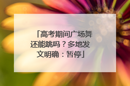 高考期间广场舞还能跳吗？多地发文明确：暂停