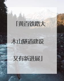 黄百铁路大木山隧道建设又有新进展