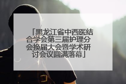 黑龙江省中西医结合学会第三届护理分会换届大会暨学术研讨会议圆满落幕