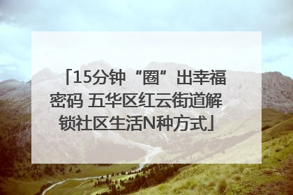 15分钟“圈”出幸福密码 五华区红云街道解锁社区生活N种方式