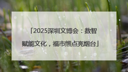 2025深圳文博会：数智赋能文化，福市熊点亮烟台