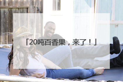 20吨百香果，来了！