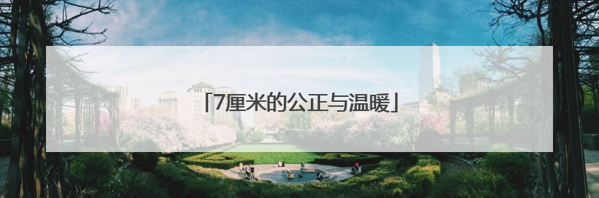 7厘米的公正与温暖