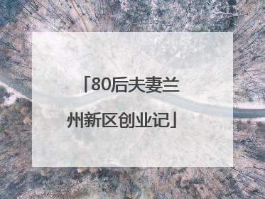 80后夫妻兰州新区创业记