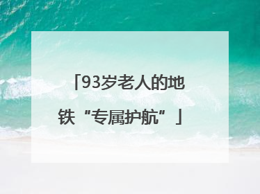 93岁老人的地铁“专属护航”