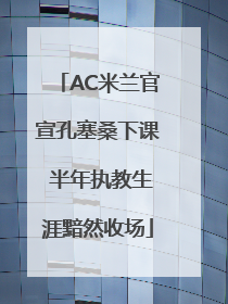 AC米兰官宣孔塞桑下课 半年执教生涯黯然收场