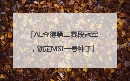 AL夺得第二赛段冠军，锁定MSI一号种子